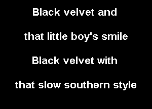 Black velvet and
that little boy's smile

Black velvet with

that slow southern style