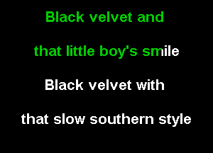 Black velvet and
that little boy's smile

Black velvet with

that slow southern style