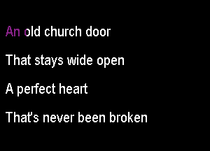 An old church door

That stays wide open

A pelfect heart

Thafs never been broken