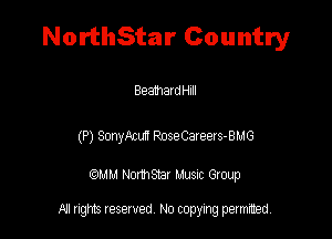 NorthStar Country

Beamathlll

(P) 300me RoseCereers-BMG

QM! Normsar Musuc Group

All rights reserved No copying permitted,