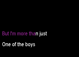 But I'm more than just

One of the boys