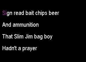 Sign read bait chips beer

And ammunition

That Slim Jim bag boy

Hadn't a prayer