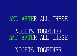 AND AFTER ALL THESE

NIGHTS TOGETHER
AND AFTER ALL THESE

NIGHTS TOGETHER