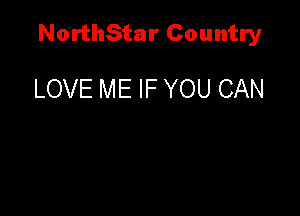 NorthStar Country

LOVE ME IF YOU CAN