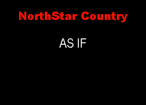 NorthStar Country

AS IF