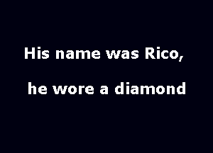 His name was Rico,

he wore a diamond