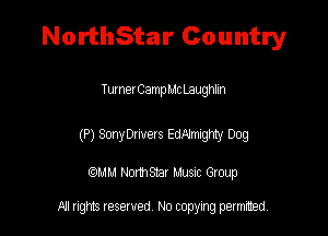 NorthStar Country

Tumet CampMc Laughlin

(P) SmyOmeIs EdAmgmy Dog

QM! Normsar Musuc Group

All rights reserved No copying permitted,