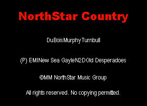 NorthStar Country

Du BonsMutphy Turnbull

(P) EuINew Sea GayieNQDad Despetadoes

QM! Normsar Musuc Group

All rights reserved No copying permitted,
