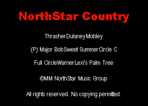 NorthStar Country

ThrasherDulaney Mobley

(P) Major Bowaeet SummerCIrcle C

Full CircleWamerLexi's Palm Tree

WM NormShar Musnc Group

A! rights resaved, No copyrng pemxted,