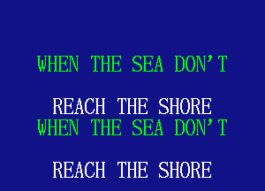 WHEN THE SEA DON T

REACH THE SHORE
WHEN THE SEA DON T

REACH THE SHORE