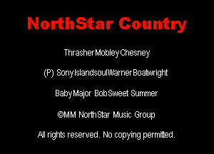 NorthStar Country

ThrasherMobley Chesney

(P) SonylslandsoulmfamerBoanwight

BabyMajor Bowaeet Summer

mm Nomsmr Musnc Group

A! nghts reserved No copying pemxted