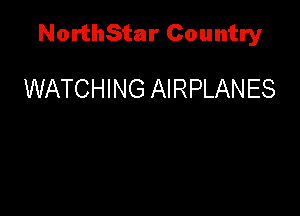 NorthStar Country

WATCHING AIRPLANES