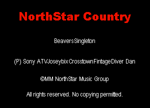 NorthStar Country

Beaveszmgleton

(P) Sony ATVnseybeCwsmnFmageDiver Dan

QM! Normsar Musuc Group

All rights reserved No copying permitted,