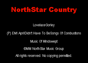 NorthStar Country

LouelaceGoxley
(P)EMIIkpulDzdn1Have T0 BeSongs 01 Combustons

Musxc 0! mndswept
MM Northsmr Musm Group
All rights reserved No copying permitted,
