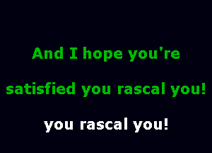 you rascal you!