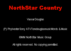 NorthStar Country

Vassat Douglas

(P) Phytvestez Sony ATVTmmiglasrmsxmxds 8. Limit

QM! Normsar Musuc Group

All rights reserved No copying permitted,