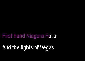 First hand Niagara Falls
And the lights of Vegas