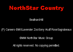 NorthStar Country

Beaihard Hill

(P) Careers-BMGLauender Zoo Sony AcuIT Rose Sagrabeaux

(QMM Norm Star Music Group

All rights reserved. No copying permitted.