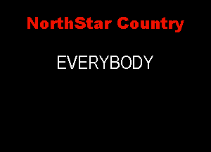 NorthStar Country

EVERYBODY