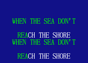 WHEN THE SEA DON T

REACH THE SHORE
WHEN THE SEA DON T

REACH THE SHORE