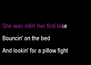 She was ridin' her first bike

Bouncin' on the bed

And lookin' for a pillow mht