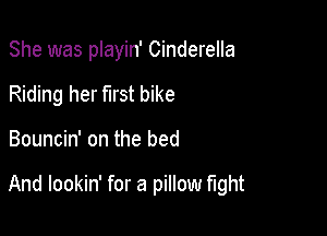 She was playin' Cinderella
Riding her mst bike

Bouncin' on the bed

And lookin' for a pillow mht