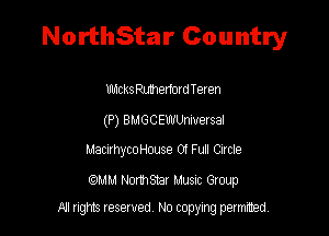 NorthStar Country

UldtkSPJmEHUldTElen
(P) BMGCEWUnwersal
MacuhycoHouse 01 Fun Cutie

MM Northsmr Musuc Group

All rights reserved No copying permitted