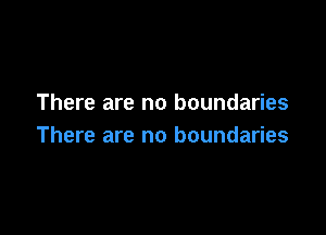 There are no boundaries

There are no boundaries