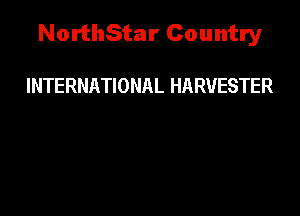 NorthStar Country

INTERNATIONAL HARVESTER