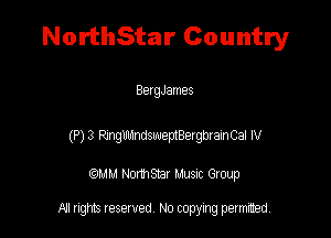 NorthStar Country

Bengames

(P) 3 Rngutruswemeergbtamca N

QM! Normsar Musuc Group

All rights reserved No copying permitted,