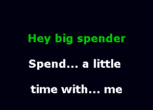 Jig spender

Spend... a little

time with... me