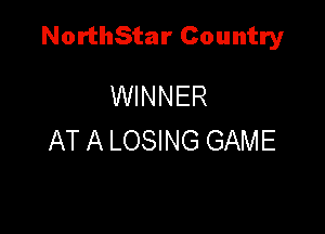 NorthStar Country

WINNER
AT A LOSING GAME