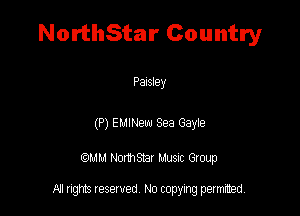 NorthStar Country

Paisley

(P) Eumew Sea Gave

QM! Normsar Musuc Group

All rights reserved No copying permitted,