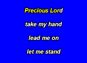 Precious Lord

take my hand

lead me on

let me stand
