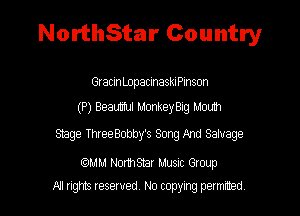 NorthStar Country

Gratin LopacmaskiPinson

(P) Beam MonkeyBxg Mum
Stage TNQQBOOOY'S Song And Salvage

(QMM Nomsmr Music Group
NI rights reserved, No copying permitted