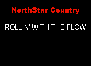 NorthStar Country

ROLLIN' WITH THE FLOW