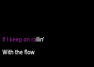 lfl keep on rollin'

With the flow