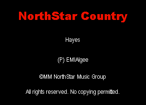 NorthStar Country

Hayes

(P) EMWgee

QM! Normsar Musuc Group

All rights reserved No copying permitted,