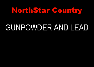 NorthStar Country

GUNPOWDER AND LEAD