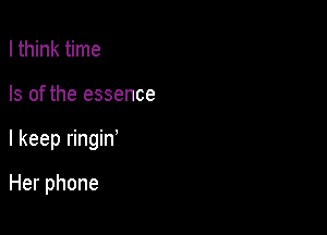 I think time

Is of the essence

I keep ringin'

Herphone