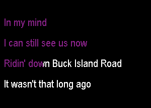 In my mind
I can still see us now

Ridin' down Buck Island Road

It wasn't that long ago