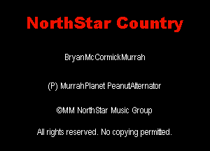 NorthStar Country

Bryan MC CormlckMurrah

(P) MurrahPlanet Peanthernamr

am NormStar Musnc Group

A! nghts reserved No copying pemxted