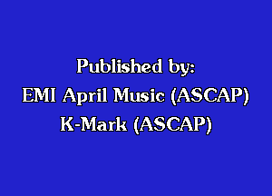 Published by
EM! April Music (ASCAP)

K-Mark (ASCAP)