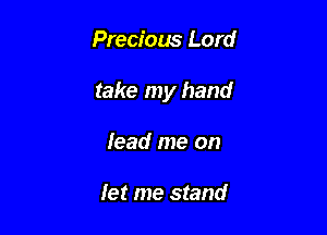 Precious Lord

take my hand

lead me on

let me stand