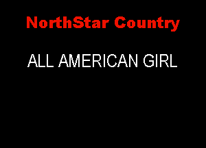 NorthStar Country

ALL AMERICAN GIRL
