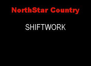 NorthStar Country

SHIFTWORK