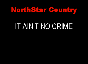 NorthStar Country

IT AIN'T NO CRIME