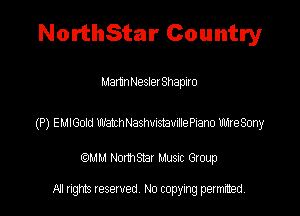 NorthStar Country

MamnNesler Shapiro

(P) EUIGodd wnrlashvrszavtehano weSony

QM! Normsar Musuc Group

All rights reserved No copying permitted,