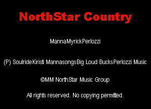 NorthStar Country

Manna Myrick Perlozzi

(P) SoulrideKiristi MannasongsBig Loud BucksPerlozzi Music

(QMM Norm Star Music Group

All rights reserved. No copying permitted.