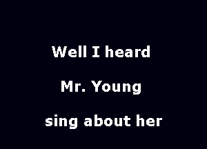 Well I heard

Mr. Young

sing about her